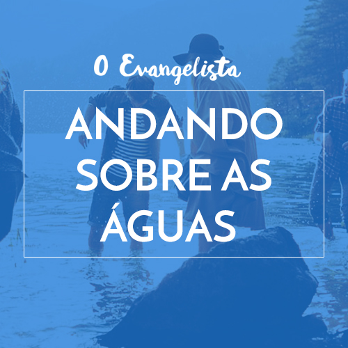 ANDANDO SOBRE AS ÁGUAS